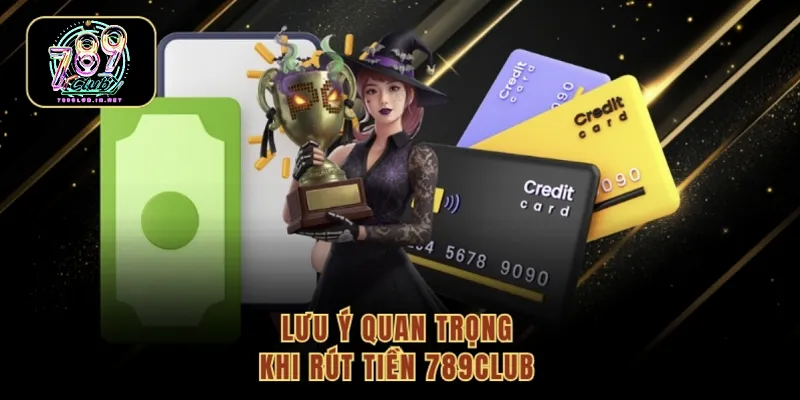 Lưu ý quan trọng khi rút tiền 789club